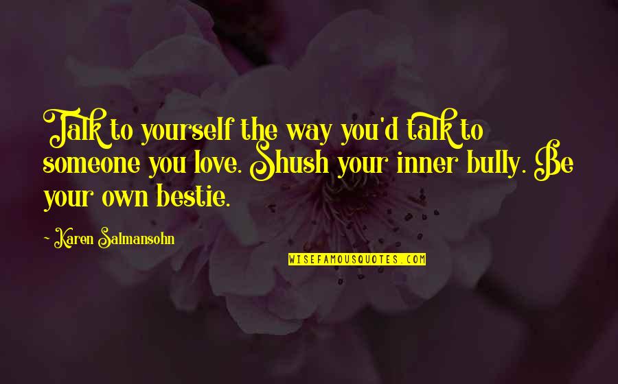 Self Esteem Inspirational Quotes By Karen Salmansohn: Talk to yourself the way you'd talk to Self Esteem Inspirational Quotes By Karen Salmansohn: Talk to yourself the way you'd talk to