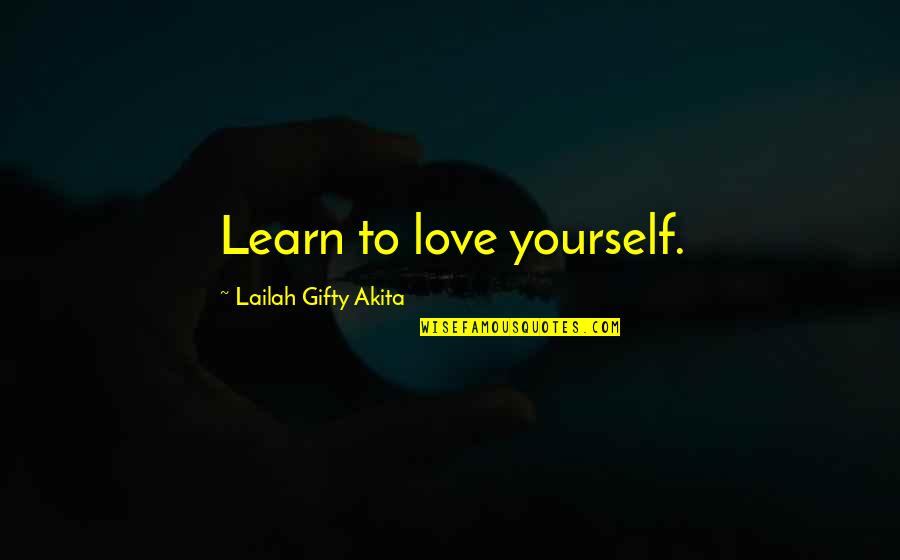 Self Esteem Inspirational Quotes By Lailah Gifty Akita: Learn to love yourself. Self Esteem Inspirational Quotes By Lailah Gifty Akita: Learn to love yourself.
