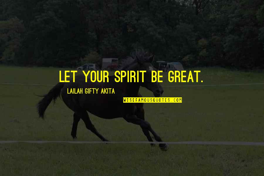 Self Esteem Inspirational Quotes By Lailah Gifty Akita: Let your spirit be great. Self Esteem Inspirational Quotes By Lailah Gifty Akita: Let your spirit be great.