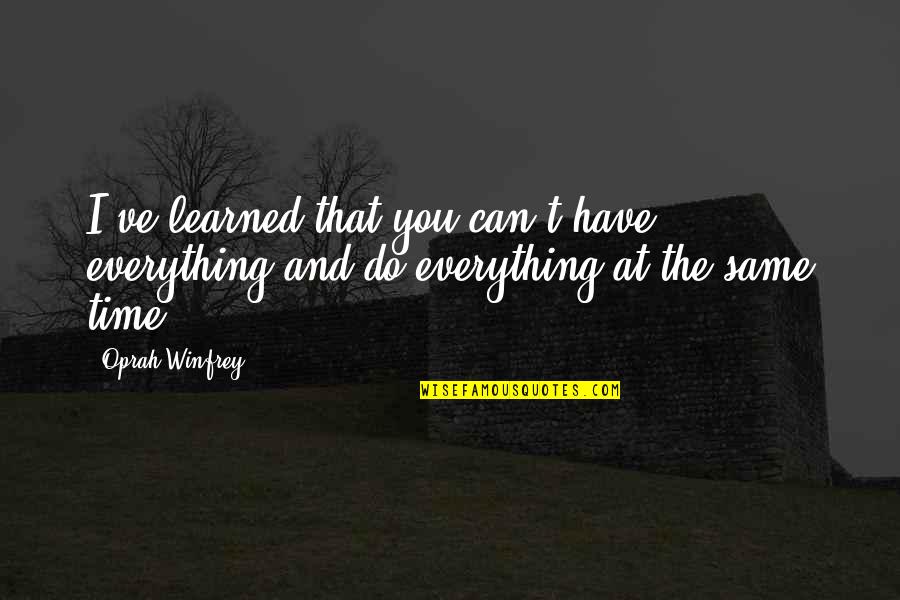 Self Esteem Inspirational Quotes By Oprah Winfrey: I've learned that you can't have everything and