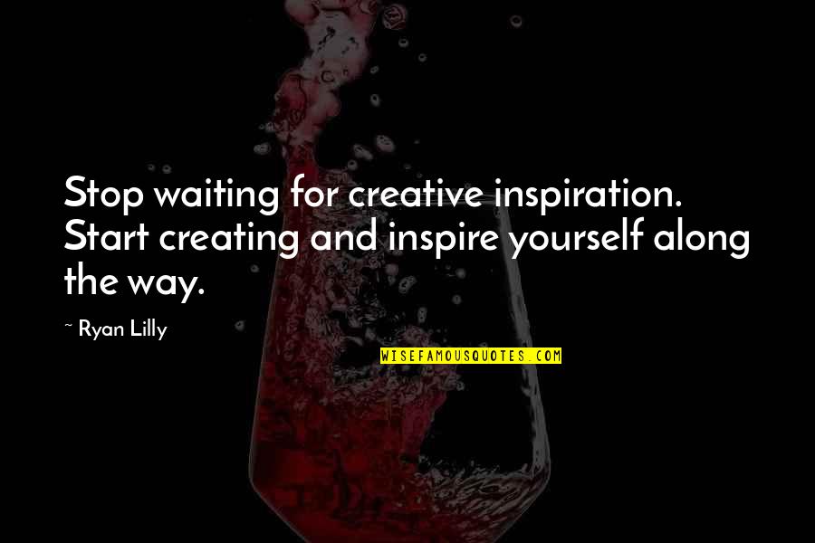Self Esteem Inspirational Quotes By Ryan Lilly: Stop waiting for creative inspiration. Start creating and Self Esteem Inspirational Quotes By Ryan Lilly: Stop waiting for creative inspiration. Start creating and