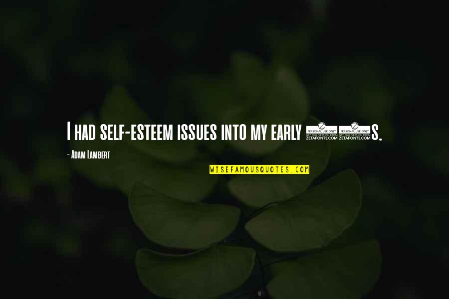 Self Esteem Issues Quotes By Adam Lambert: I had self-esteem issues into my early 20s. Self Esteem Issues Quotes By Adam Lambert: I had self-esteem issues into my early 20s.