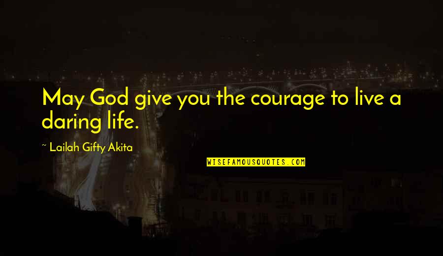 Self Esteem Motivation Quotes By Lailah Gifty Akita: May God give you the courage to live