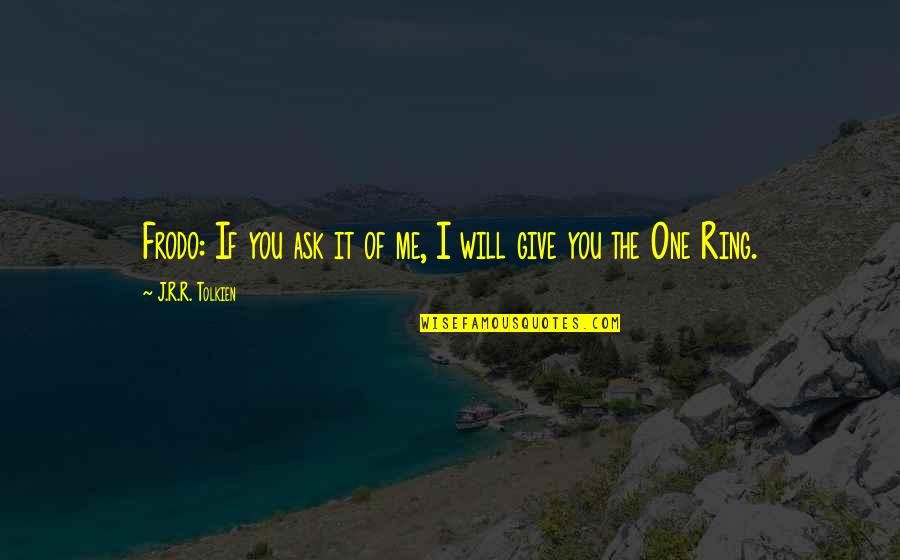 Self Esteem Pinterest Quotes By J.R.R. Tolkien: Frodo: If you ask it of me, I