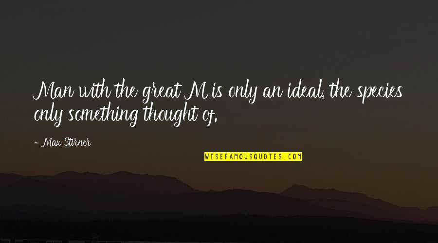 Self Esteem Prophecy Quotes By Max Stirner: Man with the great M is only an
