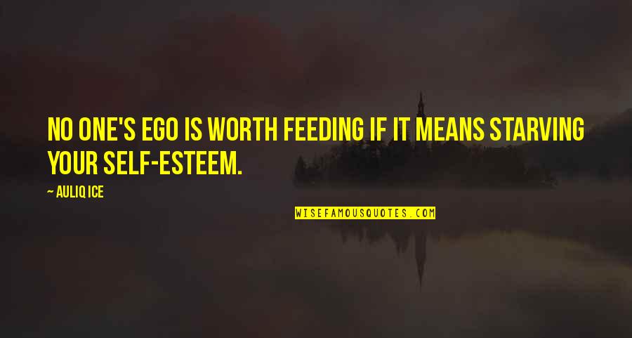 Self Esteem Quotes Quotes By Auliq Ice: No one's ego is worth feeding if it