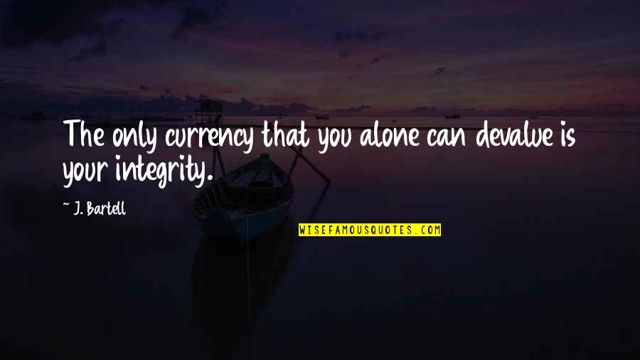 Self Esteem Quotes Quotes By J. Bartell: The only currency that you alone can devalue
