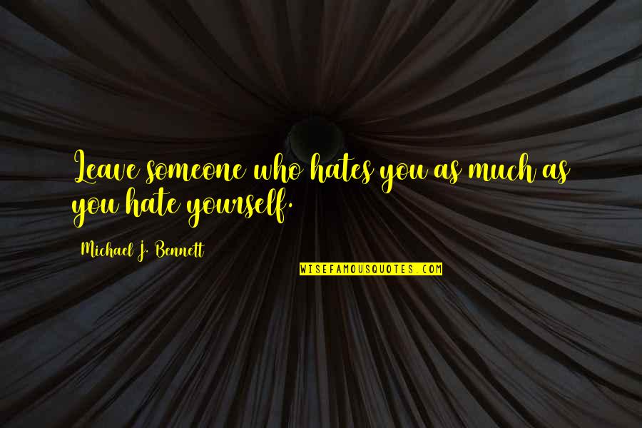 Self Esteem Quotes Quotes By Michael J. Bennett: Leave someone who hates you as much as