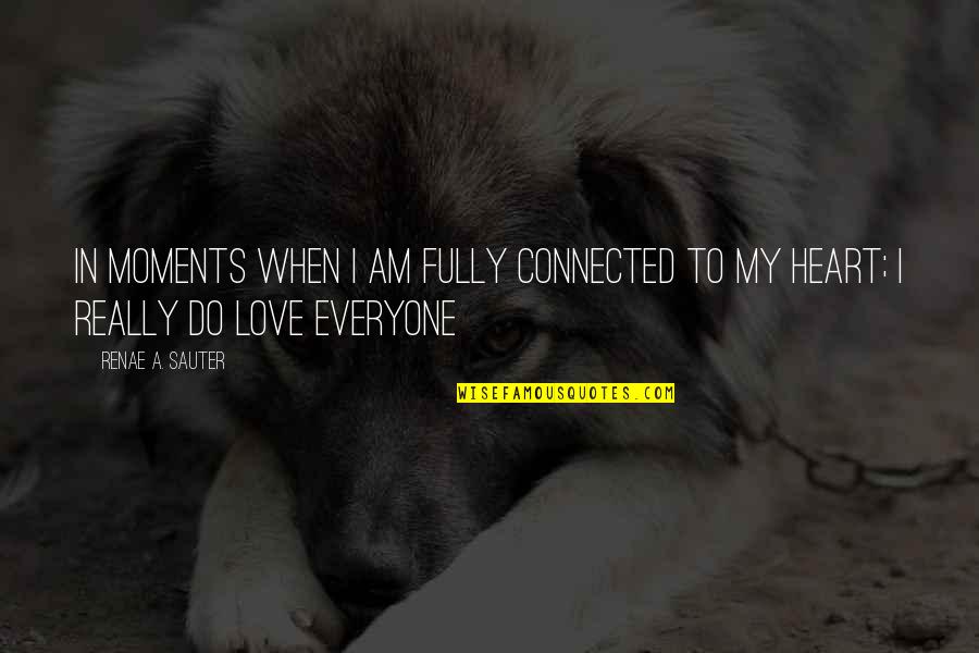 Self Esteem Quotes Quotes By Renae A. Sauter: In moments when I am fully connected to