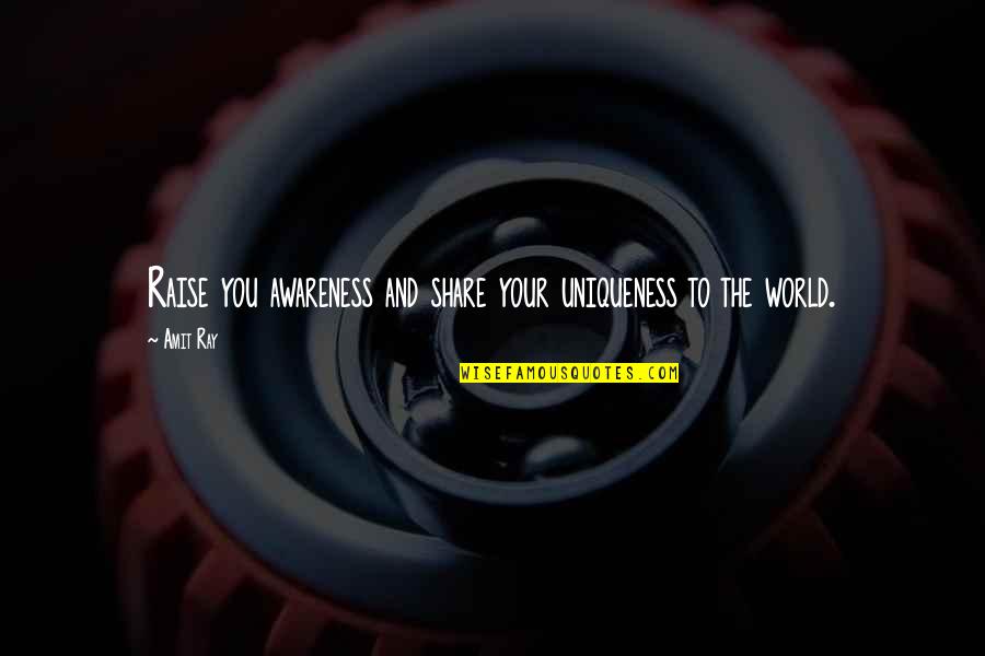 Self Esteem Uniqueness Quotes By Amit Ray: Raise you awareness and share your uniqueness to