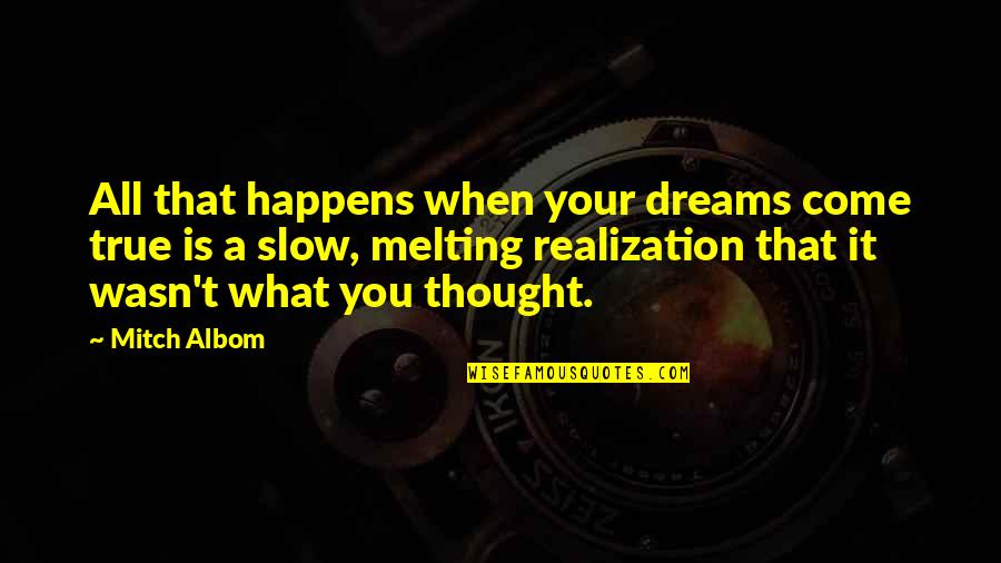 Self Esteem Uniqueness Quotes By Mitch Albom: All that happens when your dreams come true Self Esteem Uniqueness Quotes By Mitch Albom: All that happens when your dreams come true