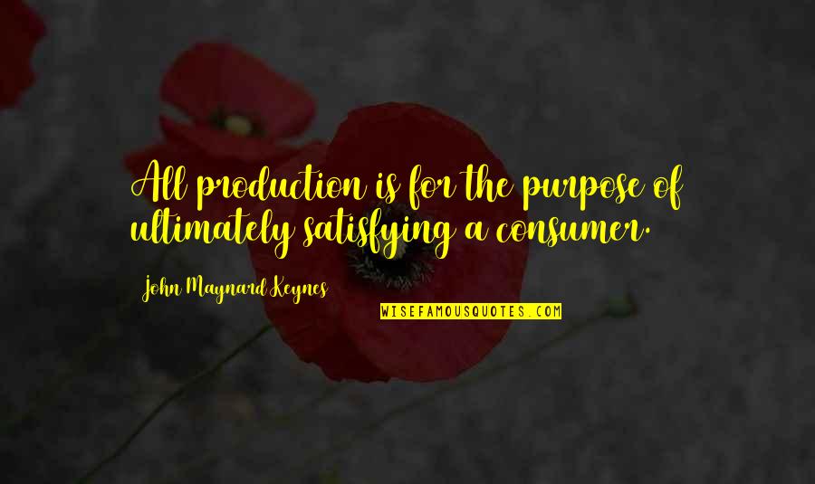 Self Esteemeem Quotes By John Maynard Keynes: All production is for the purpose of ultimately