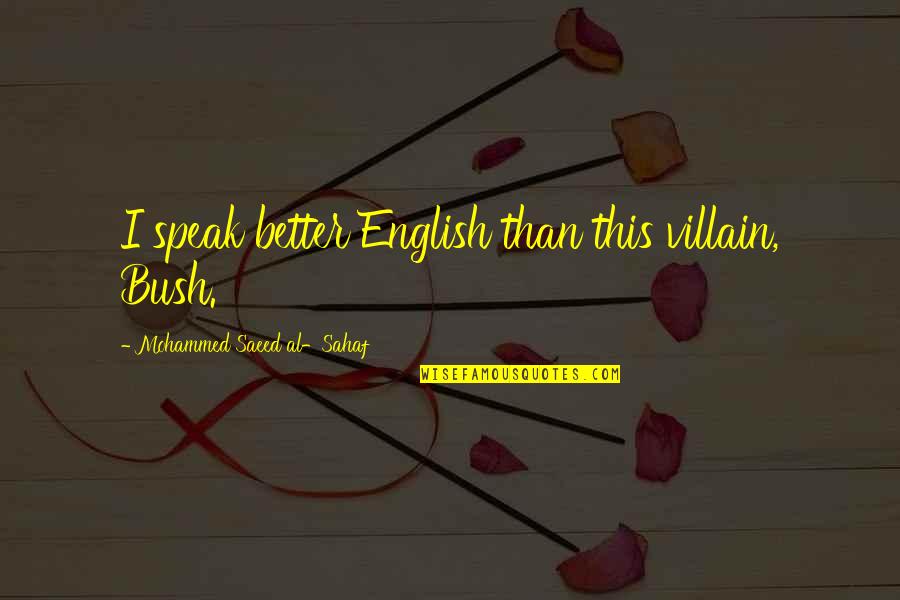 Self Evaluation Quotes Quotes By Mohammed Saeed Al-Sahaf: I speak better English than this villain, Bush.