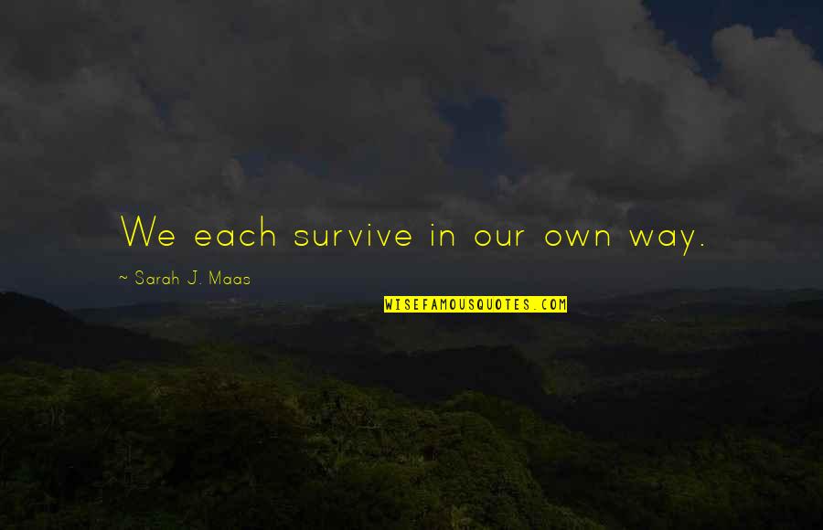 Self Evaluation Quotes Quotes By Sarah J. Maas: We each survive in our own way. Self Evaluation Quotes Quotes By Sarah J. Maas: We each survive in our own way.