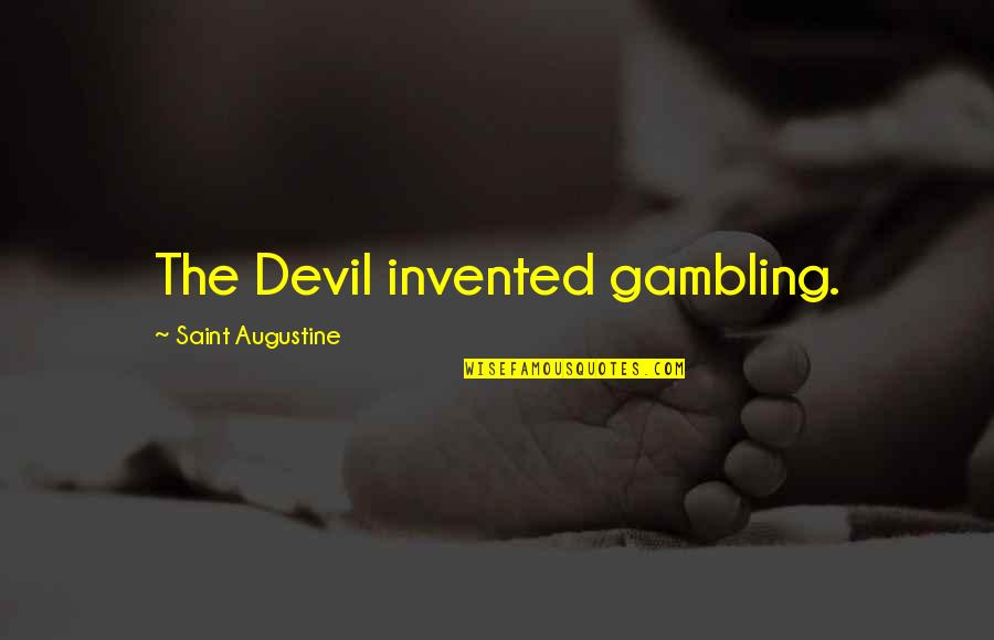 Self Evident Def Quotes By Saint Augustine: The Devil invented gambling. Self Evident Def Quotes By Saint Augustine: The Devil invented gambling.