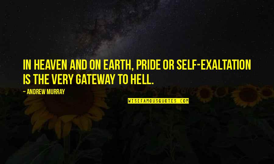 Self Exaltation Quotes By Andrew Murray: In heaven and on earth, pride or self-exaltation