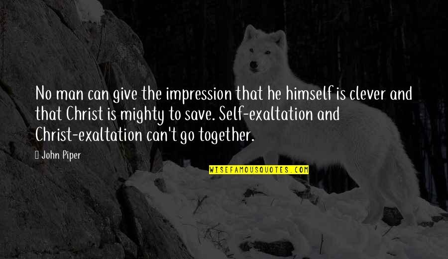 Self Exaltation Quotes By John Piper: No man can give the impression that he