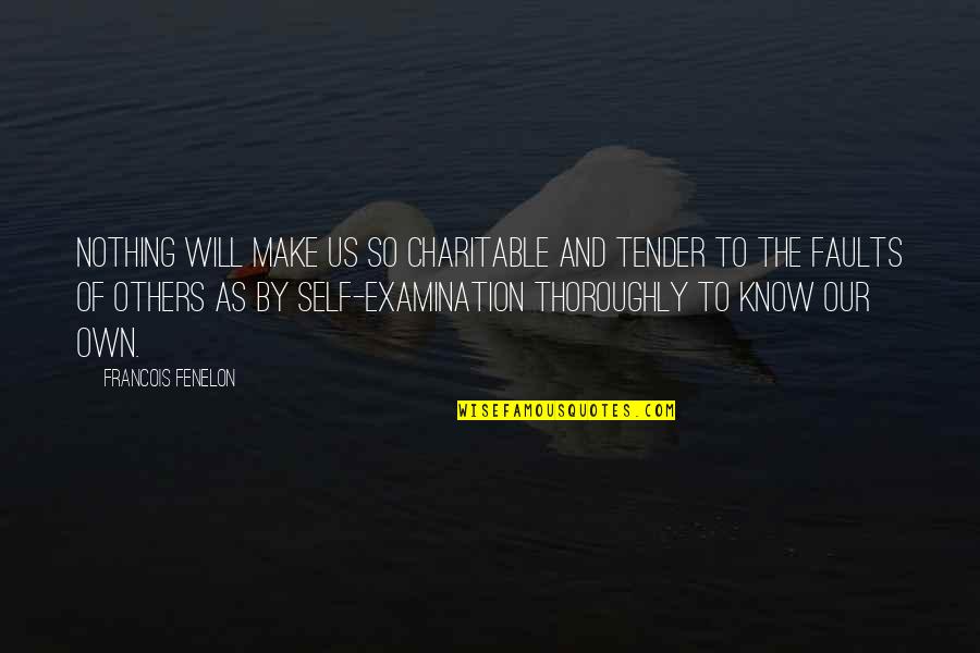 Self Examination Quotes By Francois Fenelon: Nothing will make us so charitable and tender Self Examination Quotes By Francois Fenelon: Nothing will make us so charitable and tender