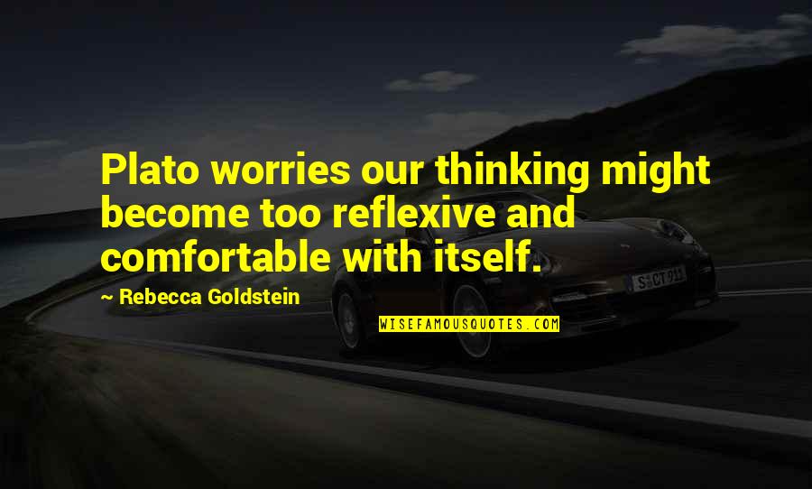 Self Examination Quotes By Rebecca Goldstein: Plato worries our thinking might become too reflexive Self Examination Quotes By Rebecca Goldstein: Plato worries our thinking might become too reflexive