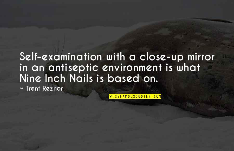 Self Examination Quotes By Trent Reznor: Self-examination with a close-up mirror in an antiseptic