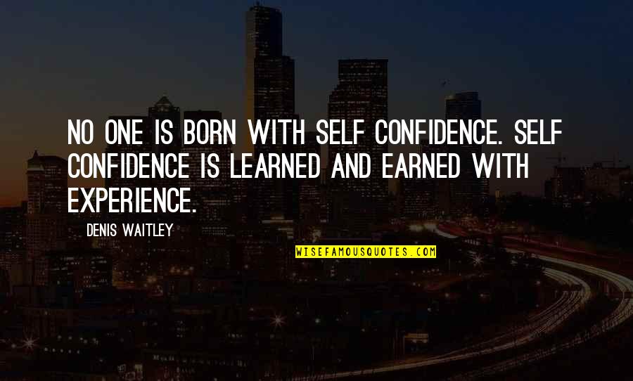 Self Experience Quotes By Denis Waitley: No one is born with self confidence. Self
