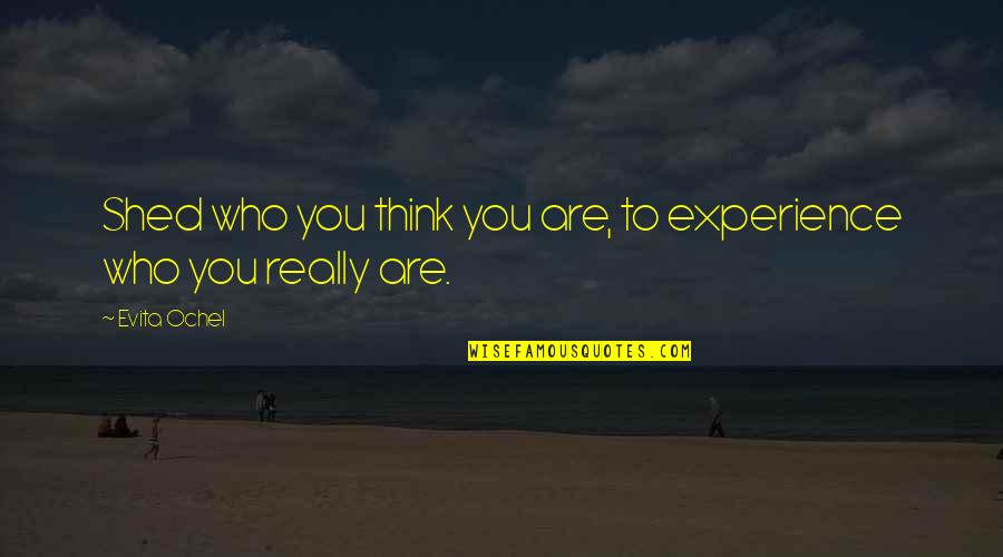 Self Experience Quotes By Evita Ochel: Shed who you think you are, to experience