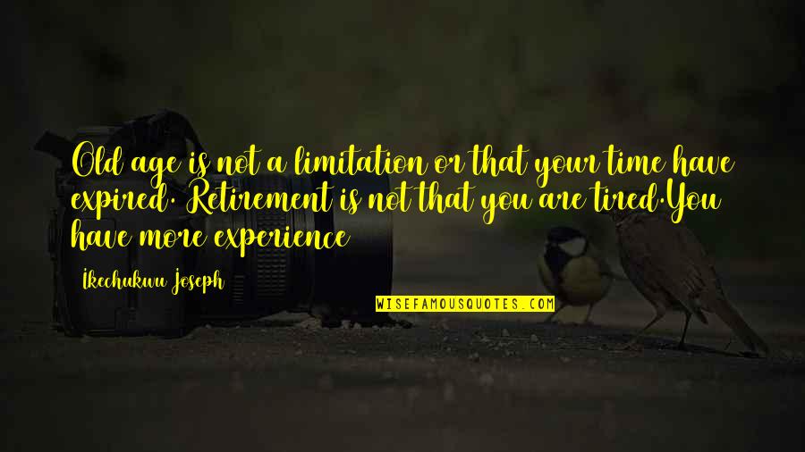Self Experience Quotes By Ikechukwu Joseph: Old age is not a limitation or that