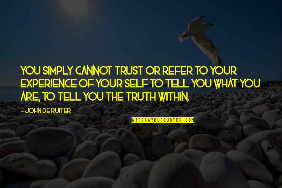Self Experience Quotes By John De Ruiter: You simply cannot trust or refer to your