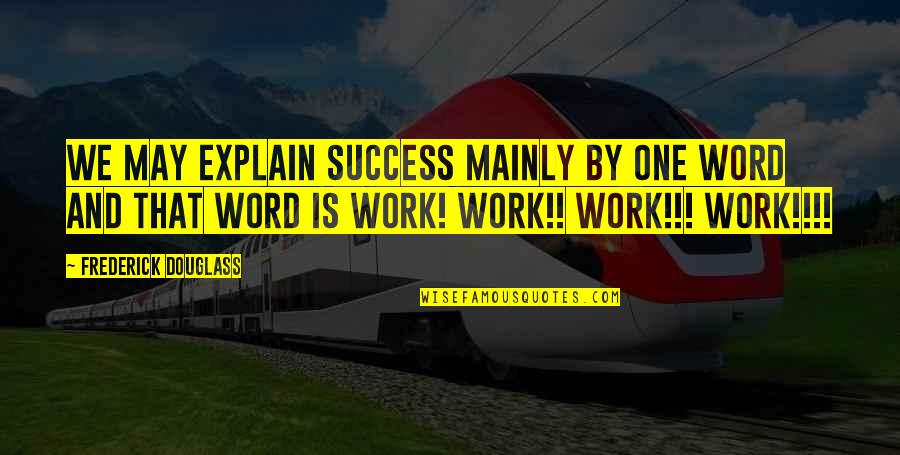 Self Explain Quotes By Frederick Douglass: We may explain success mainly by one word