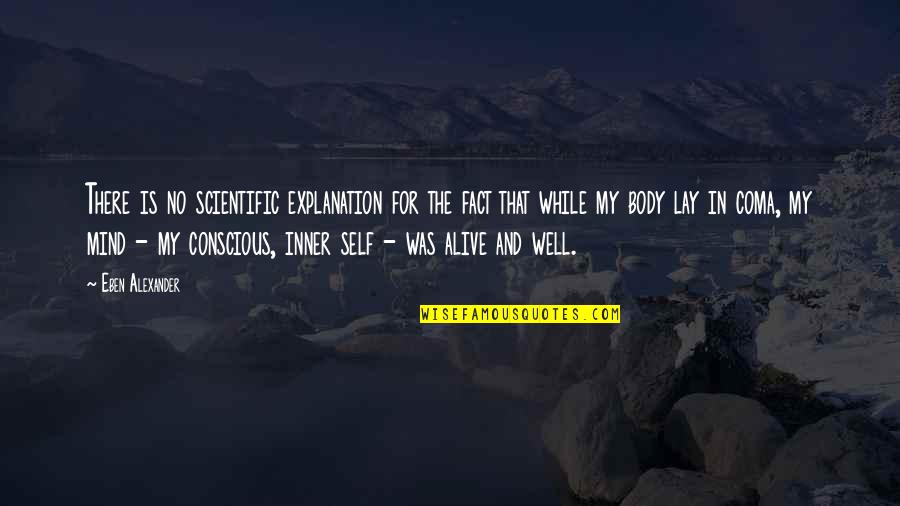 Self Explanation Quotes By Eben Alexander: There is no scientific explanation for the fact