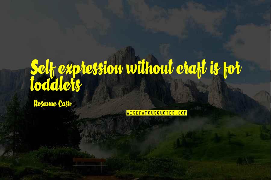 Self Expression Quotes By Rosanne Cash: Self-expression without craft is for toddlers. Self Expression Quotes By Rosanne Cash: Self-expression without craft is for toddlers.