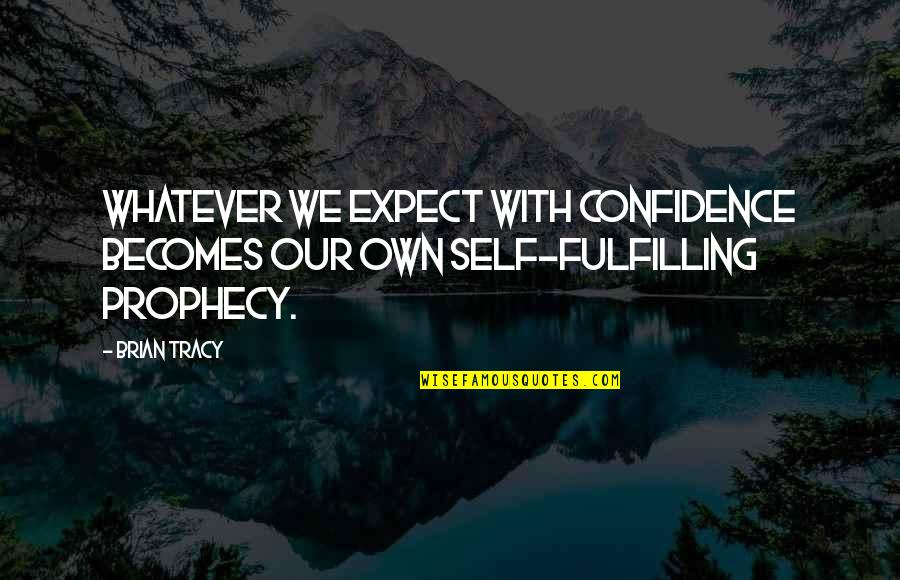 Self Fulfilling Prophecy Quotes By Brian Tracy: Whatever we expect with confidence becomes our own