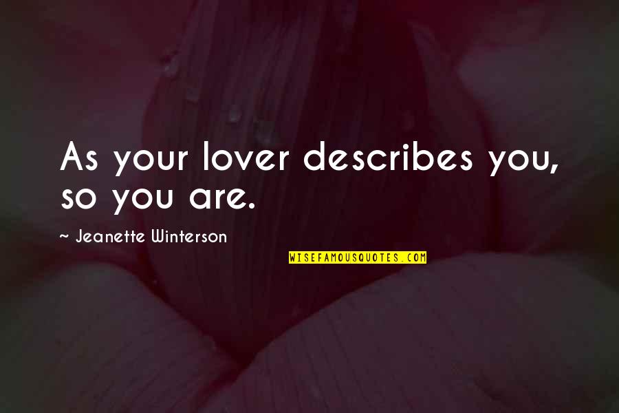 Self Fulfilling Prophecy Quotes By Jeanette Winterson: As your lover describes you, so you are. Self Fulfilling Prophecy Quotes By Jeanette Winterson: As your lover describes you, so you are.