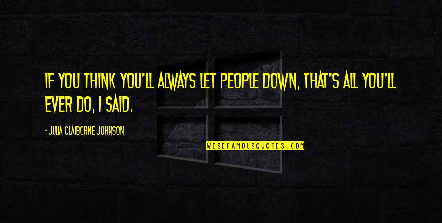 Self Fulfilling Prophecy Quotes By Julia Claiborne Johnson: If you think you'll always let people down, Self Fulfilling Prophecy Quotes By Julia Claiborne Johnson: If you think you'll always let people down,