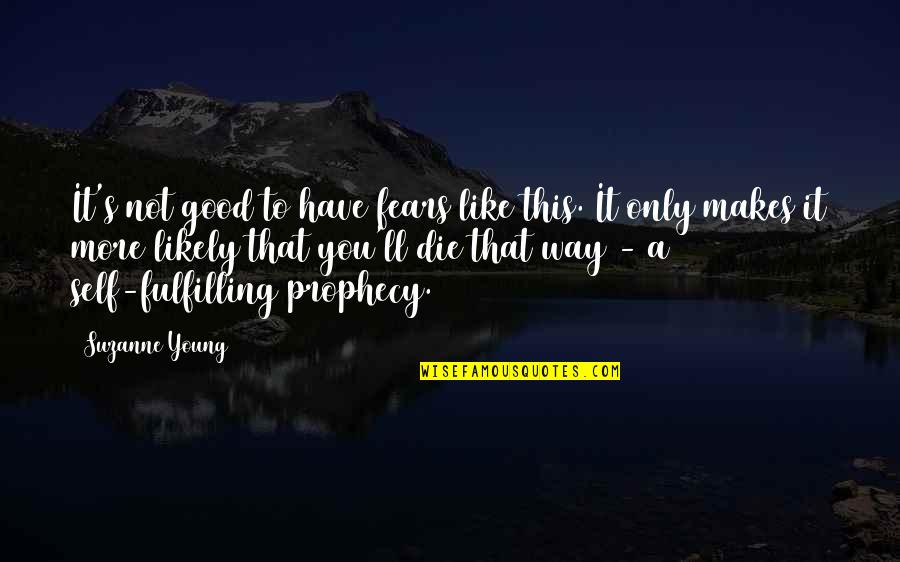Self Fulfilling Prophecy Quotes By Suzanne Young: It's not good to have fears like this. Self Fulfilling Prophecy Quotes By Suzanne Young: It's not good to have fears like this.