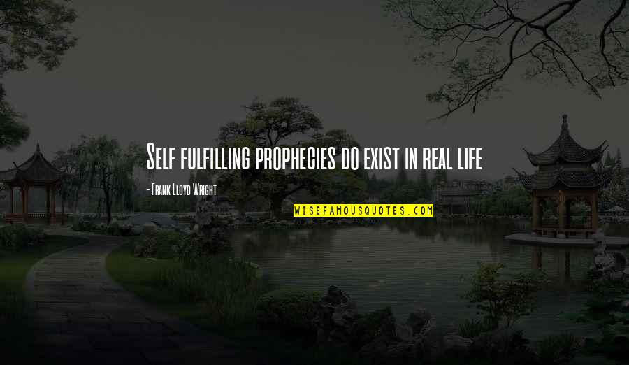 Self Fulfilling Quotes By Frank Lloyd Wright: Self fulfilling prophecies do exist in real life