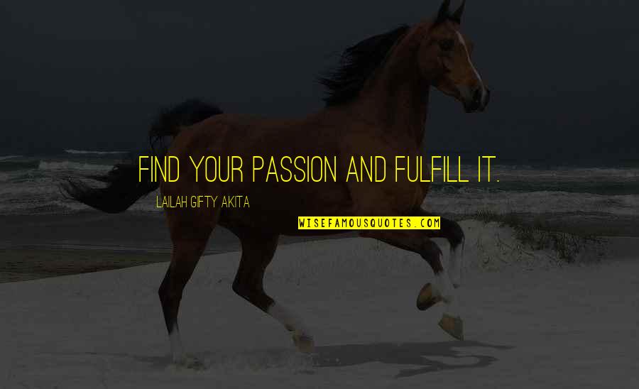 Self Fulfilling Quotes By Lailah Gifty Akita: Find your passion and fulfill it.