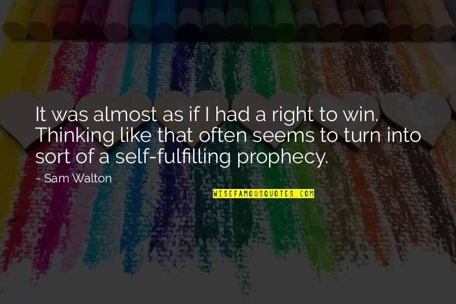 Self Fulfilling Quotes By Sam Walton: It was almost as if I had a