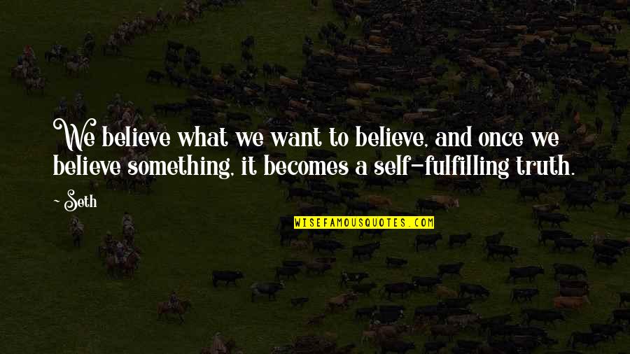 Self Fulfilling Quotes By Seth: We believe what we want to believe, and