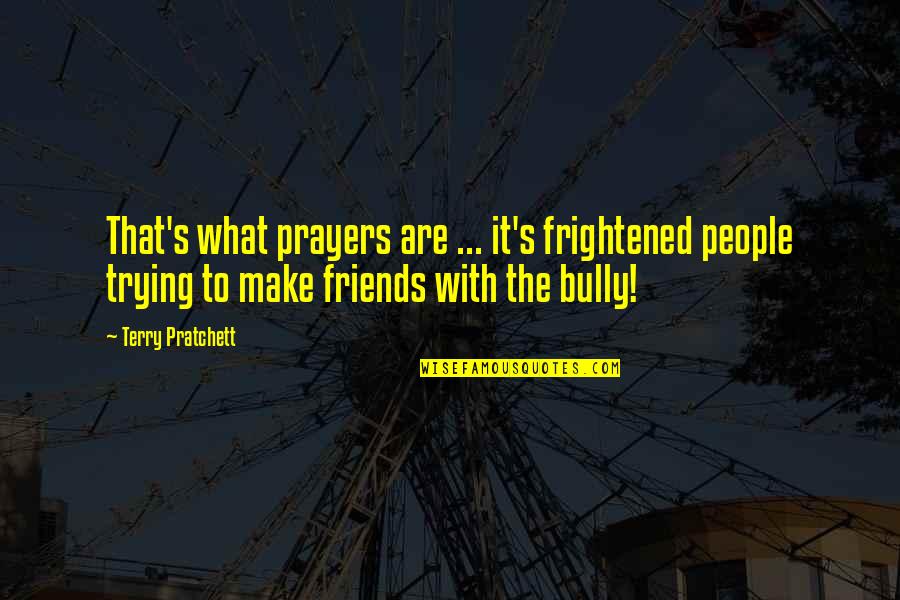 Self Funded Quotes By Terry Pratchett: That's what prayers are ... it's frightened people Self Funded Quotes By Terry Pratchett: That's what prayers are ... it's frightened people