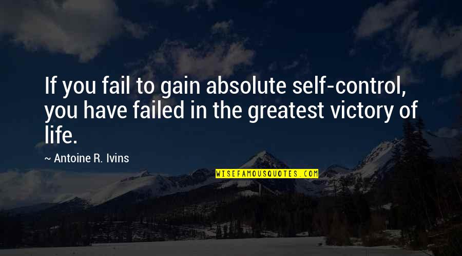 Self Gain Quotes By Antoine R. Ivins: If you fail to gain absolute self-control, you Self Gain Quotes By Antoine R. Ivins: If you fail to gain absolute self-control, you