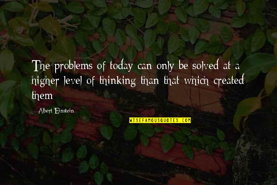 Self Gifting Quotes By Albert Einstein: The problems of today can only be solved Self Gifting Quotes By Albert Einstein: The problems of today can only be solved