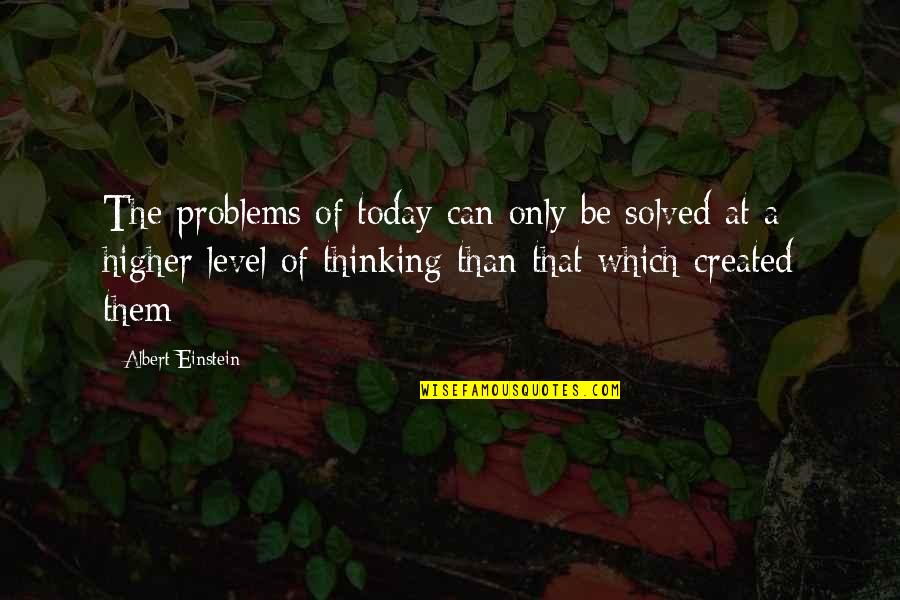 Self Gifting Quotes By Albert Einstein: The problems of today can only be solved