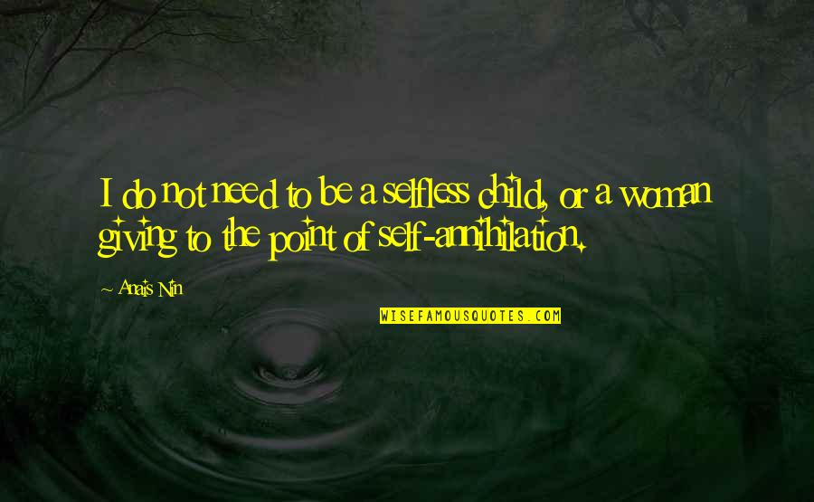 Self Giving Quotes By Anais Nin: I do not need to be a selfless Self Giving Quotes By Anais Nin: I do not need to be a selfless