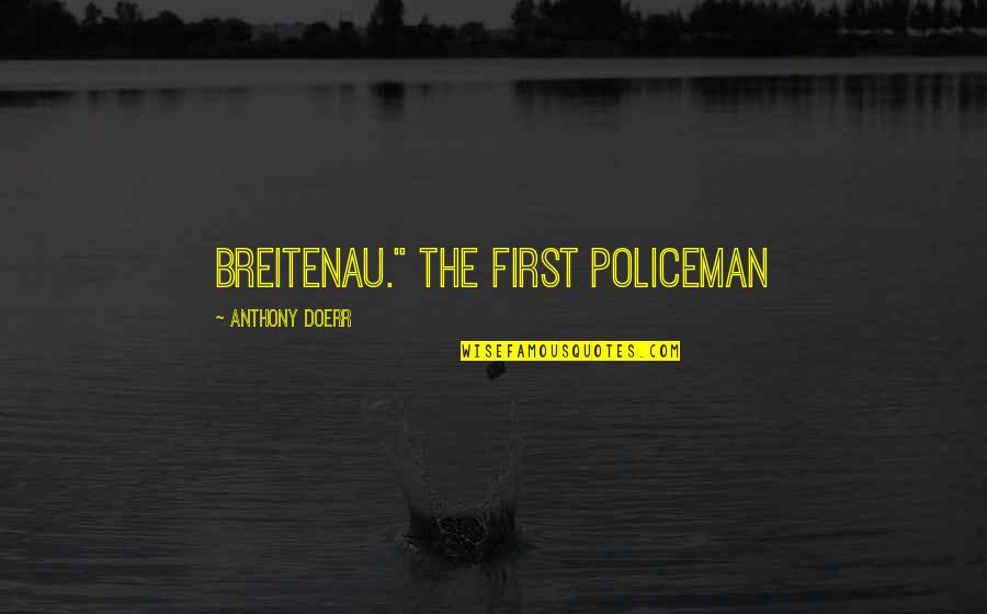 Self Glory Quotes By Anthony Doerr: Breitenau." The first policeman