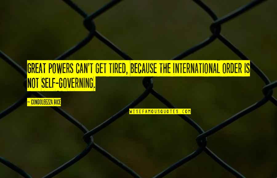 Self Governing Quotes By Condoleezza Rice: Great powers can't get tired, because the international