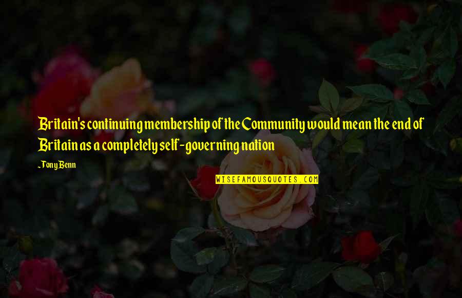 Self Governing Quotes By Tony Benn: Britain's continuing membership of the Community would mean