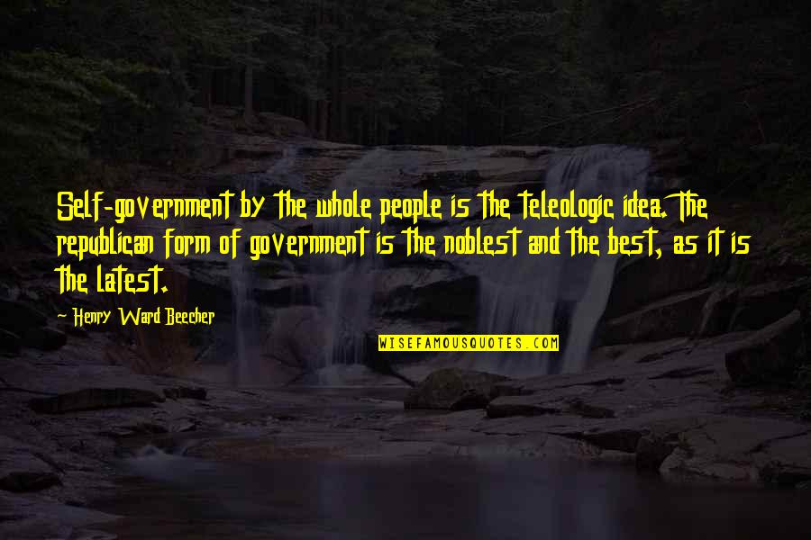 Self Government Quotes By Henry Ward Beecher: Self-government by the whole people is the teleologic