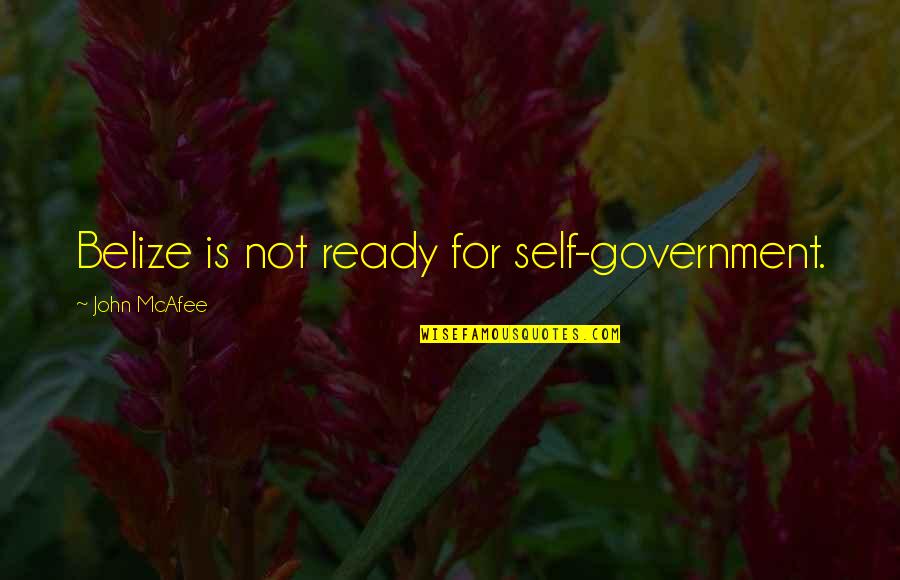 Self Government Quotes By John McAfee: Belize is not ready for self-government.