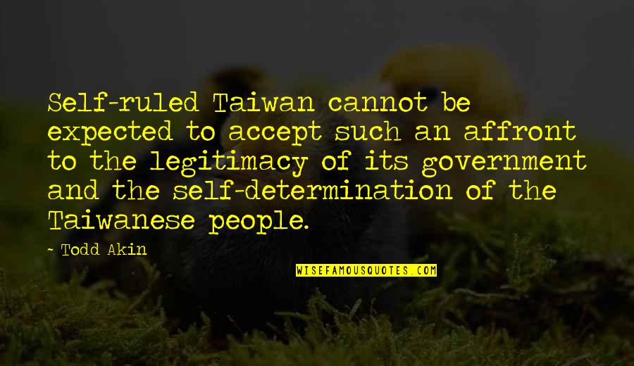 Self Government Quotes By Todd Akin: Self-ruled Taiwan cannot be expected to accept such